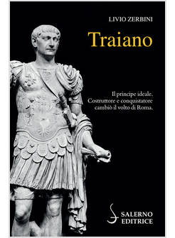 TRAIANO IL PRINCIPE IDEALE COSTRUTTORE E CONQUISTATORE CAMBIO' IL VOLTO DI ROMA
