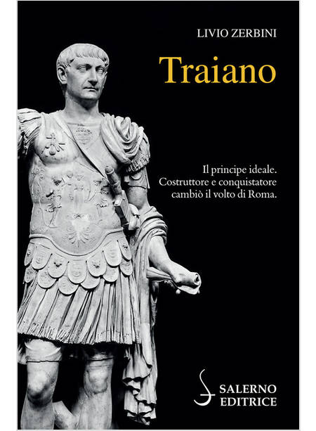 TRAIANO IL PRINCIPE IDEALE COSTRUTTORE E CONQUISTATORE CAMBIO' IL VOLTO DI ROMA