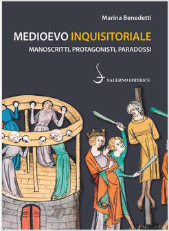 MEDIOEVO INQUISITORIALE MANOSCRITTI, PROTAGONISTI, PARADOSSI