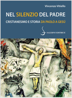 NEL SILENZIO DEL PADRE CRISTIANESIMO E STORIA DA PAOLO A GESU'