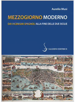MEZZOGIORNO MODERNO. DAI VICEREGNI SPAGNOLI ALLA FINE DELLE DUE SICILIE