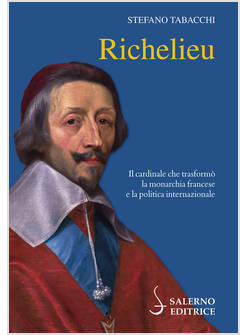 RICHELIEU IL CARDINALE CHE TRASFORMO' LA MONARCHIA FRANCESE