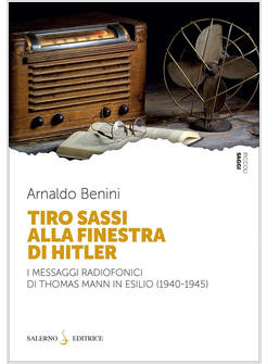 TIRO SASSI ALLA FINESTRA DI HITLER I MESSAGGI RADIOFONICI DI THOMAS MANN 