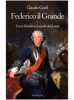FEDERICO IL GRANDE UN RE FILOSOFO NEL SECOLO DEI LUMI