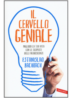 IL CERVELLO GENIALE. MIGLIORA LA TUA VITA CON LE SCOPERTE DELLE NEUROSCIENZE 