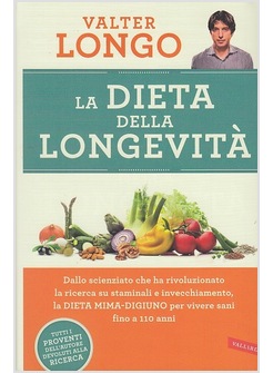 LA DIETA DELLA LONGEVITA'. DALLO SCIENZIATO CHE HA RIVOLUZIONATO LA RICERCA