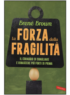 LA FORZA DELLA FRAGILITA'. IL CORAGGIO DI SBAGLIARE E RINASCERE PIU' FORTI