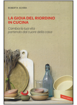 LA GIOIA DEL RIORDINO IN CUCINA CAMBIA LA TUA VITA PARTENDO DAL CUORE DELLA CASA