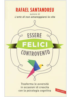 ESSERE FELICI CONTROVENTO. TRASFORMA LE AVVERSITA' IN OCCASIONI DI CRESCITA 