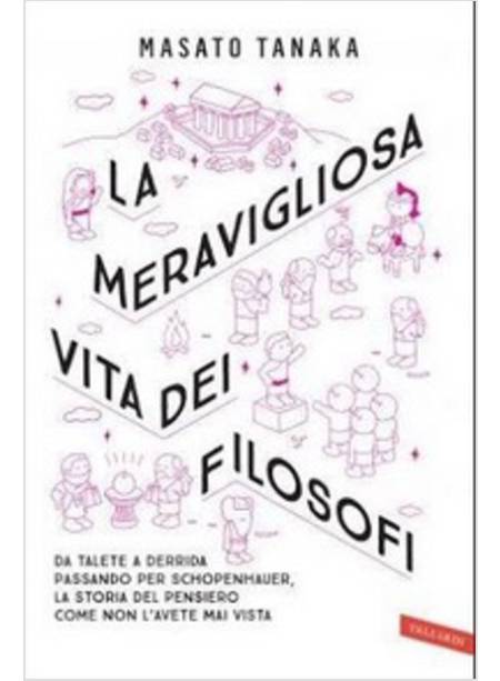 LA MERAVIGLIOSA VITA DEI FILOSOFI. DA TALETE A DERRIDA PASSANDO PER SCHOPENHAUER