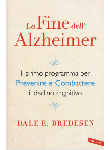 LA FINE DELL'ALZHEIMER. IL PRIMO PROGRAMMA PER PREVENIRE E COMBATTERE IL DECLINO