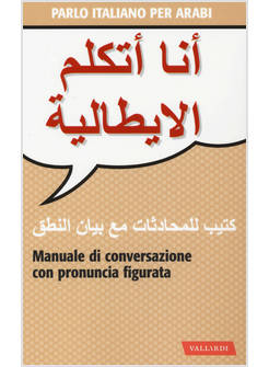 PARLO ITALIANO PER ARABI. MANUALE DI CONVERSAZIONE CON PRONUNCIA FIGURATA