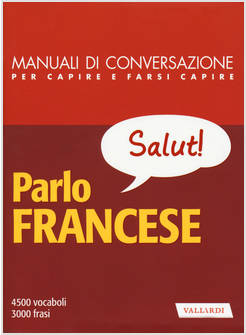PARLO FRANCESE. MANUALE DI CONVERSAZIONE CON PRONUNCIA FIGURATA