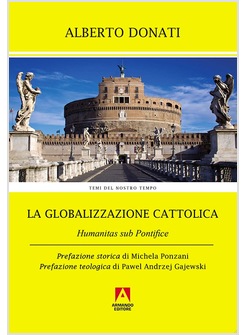 LA GLOBALIZZAZIONE CATTOLICA. HUMANITAS SUB PONTEFICE 