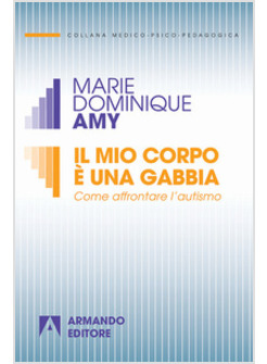 MIO CORPO E' UNA GABBIA. COME AFFRONTARE L'AUTISMO (IL)