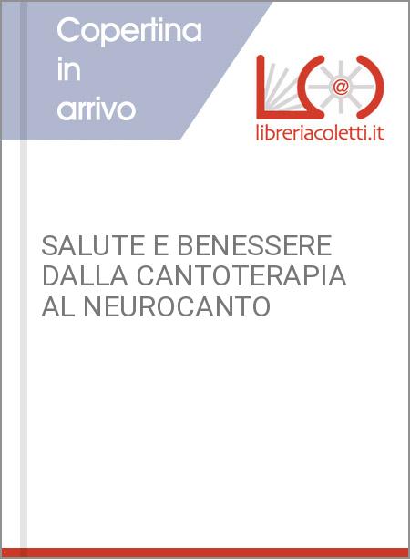 SALUTE E BENESSERE DALLA CANTOTERAPIA AL NEUROCANTO