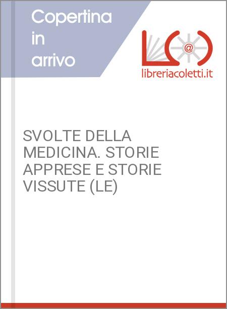 SVOLTE DELLA MEDICINA. STORIE APPRESE E STORIE VISSUTE (LE)