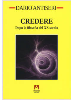 CREDERE. DOPO LA FILOSOFIA DEL XX SECOLO