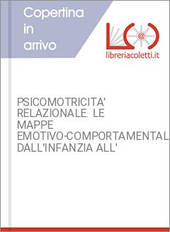 PSICOMOTRICITA' RELAZIONALE. LE MAPPE EMOTIVO-COMPORTAMENTALI DALL'INFANZIA ALL'