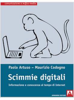SCIMMIE DIGITALI. INFORMAZIONE E CONOSCENZA AL TEMPO DI INTERNET