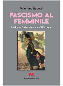 FASCISMO AL FEMMINILE. LA DONNA FRA FOCOLARE E MOBILITAZIONE