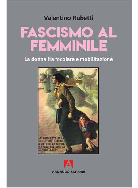 FASCISMO AL FEMMINILE. LA DONNA FRA FOCOLARE E MOBILITAZIONE