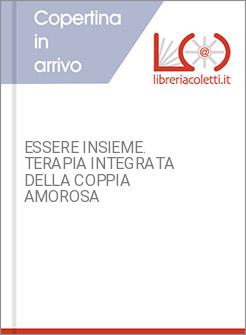ESSERE INSIEME. TERAPIA INTEGRATA DELLA COPPIA AMOROSA