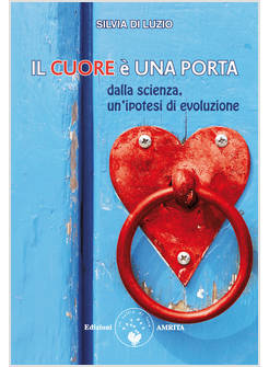 CUORE E' UNA PORTA. DALLA SCIENZA, UN'IPOTESI DI EVOLUZIONE (IL)