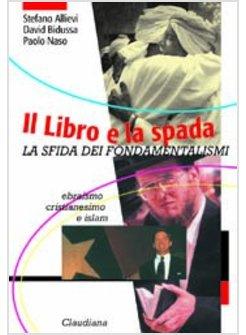 LIBRO E LA SPADA LA SFIDA DEI FONDAMENTALISMI EBRAISMO CRISTIANESIMO ISLAM