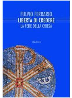 LIBERTA' DI CREDERE LA FEDE DELLA CHIESA (LA)