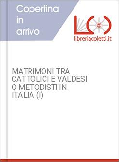 MATRIMONI TRA CATTOLICI E VALDESI O METODISTI IN ITALIA (I)
