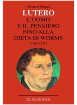 LUTERO L'UOMO E IL PENSIERO FINO ALLA DIETA DI WORMS (1483-1521)