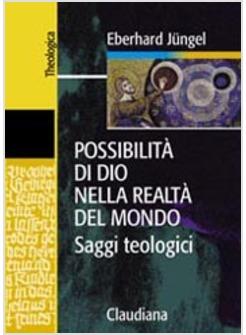 POSSIBILITA' DI DIO NELLA REALTA' DEL MONDO  SAGGI TEOLOGICI