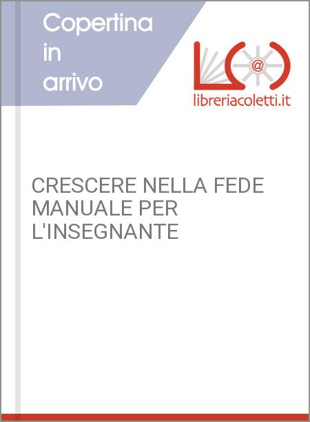 CRESCERE NELLA FEDE MANUALE PER L'INSEGNANTE