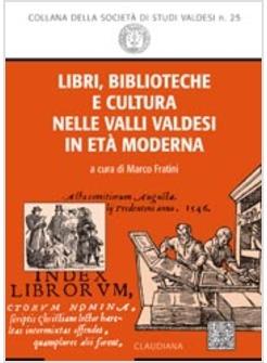 LIBRI BIBLIOTECHE E CULTURA NELLE VALLI VALDESI IN ETA' MODERNA