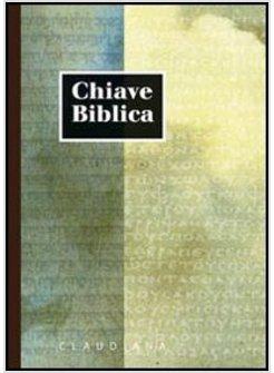 CHIAVE BIBLICA OSSIA CONCORDANZA DELLA SACRA BIBBIA COMPILATA SULLA VERSIONE