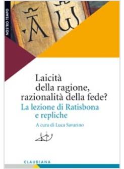 LAICITA' DELLA RAGIONE RAZIONALITA' DELLA FEDE? LA LEZIONE DI RATISBONA