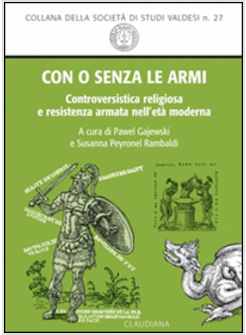 CON O SENZA LE ARMI. CONTROVERSISTICA RELIGIOSA E RESISTENZA ARMATA NELL'ETA' MO