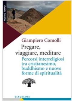 PREGARE VIAGGIARE MEDITARE PERCORSI INTERRELIGIOSI TRA CRISTIANESIMO,