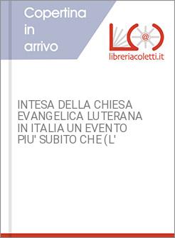 INTESA DELLA CHIESA EVANGELICA LUTERANA IN ITALIA UN EVENTO PIU' SUBITO CHE (L'