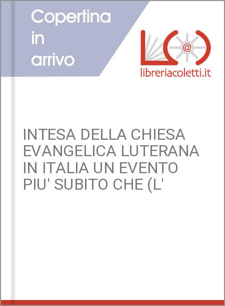 INTESA DELLA CHIESA EVANGELICA LUTERANA IN ITALIA UN EVENTO PIU' SUBITO CHE (L'
