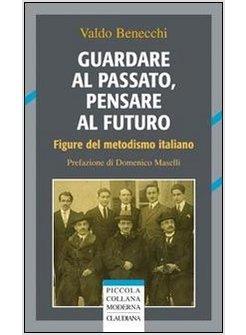 GUARDARE AL PASSATO PENSARE AL FUTURO. FIGURE DEL METODISMO ITALIANO