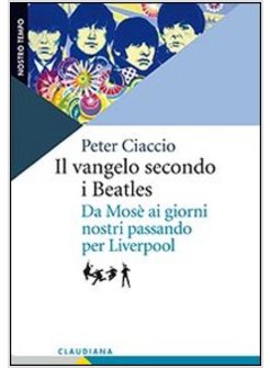 IL VANGELO SECONDO I BEATLES. DA MOSE' AI GIORNI NOSTRI PASSANDO PER LIVERPOOL