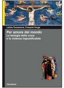 PER AMORE DEL MONDO. LA TEOLOGIA DELLA CROCE E LA VIOLENZA INGIUSTIFICABILE