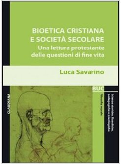BIOETICA CRISTIANA E SOCIETA' SECOLARE. UNA LETTURA PROTESTANTE DELLE QUESTIONI 