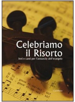 CELEBRIAMO IL RISORTO. INNI E CANTI PER L'ANNUNCIO DELL'EVANGELO