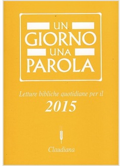 UN GIORNO UNA PAROLA. LETTURE BIBLICHE QUOTIDIANE PER IL 2015