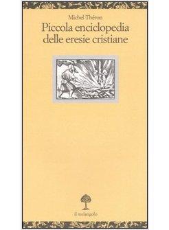 PICCOLA ENCICLOPEDIA DELLE ERESIE CRISTIANE