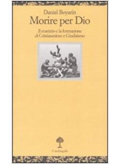 MORIRE PER DIO  MARTIRIO E LA FORMAZIONE DI CRISTIANESIMO E GIUDAISMO