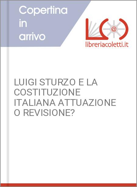 LUIGI STURZO E LA COSTITUZIONE ITALIANA ATTUAZIONE O REVISIONE?